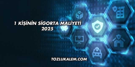 1 Kişinin Sigorta Maliyeti 2025