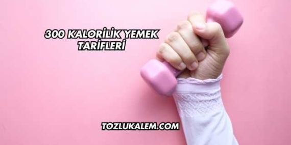300 Kalorilik Yemek Tarifleri