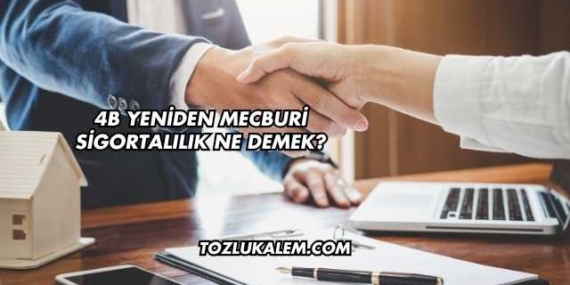 4B Yeniden Mecburi Sigortalılık Ne Demek?