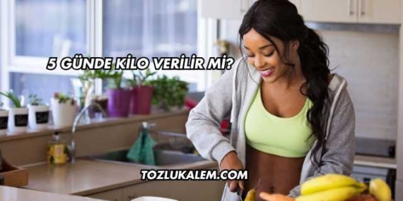 5 Günde Kilo Verilir mi?