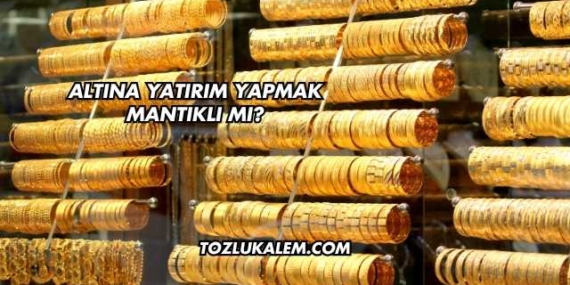 Altına Yatırım Yapmak Mantıklı mı?