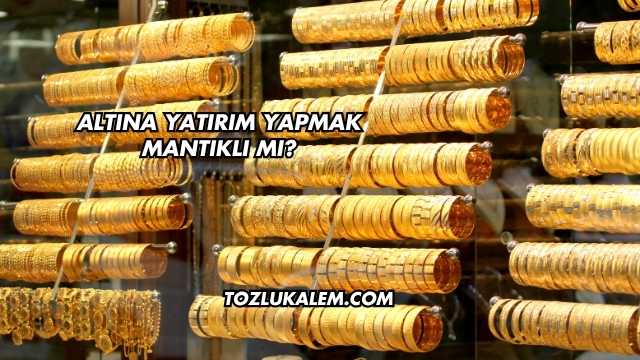Altına Yatırım Yapmak Mantıklı mı?