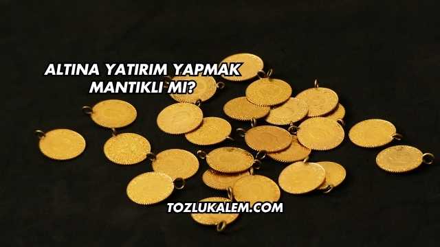 Altına Yatırım Yapmak Mantıklı mı?