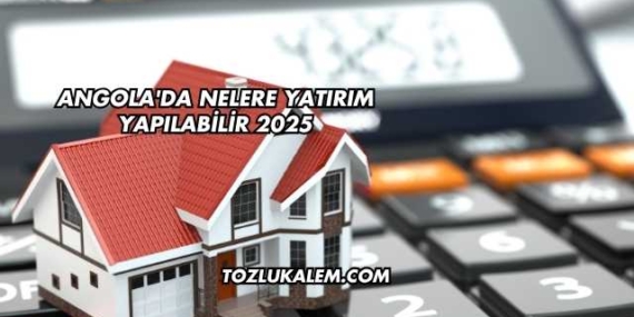 Angola’da Nelere Yatırım Yapılabilir 2025