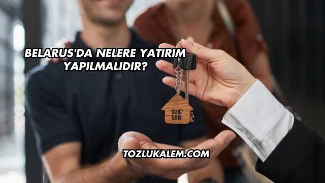 Belarus'da Nelere Yatırım Yapılmalıdır?