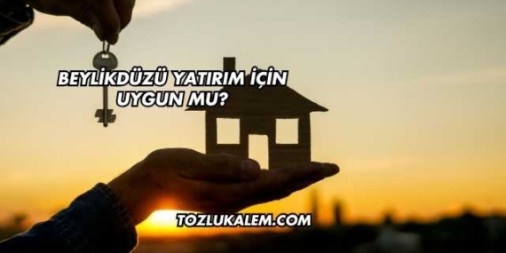 Beylikdüzü Yatırım İçin Uygun mu?