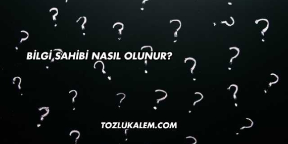 Bilgi Sahibi Nasıl Olunur?