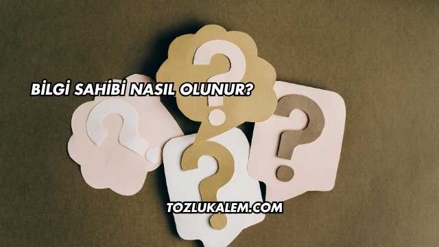 Bilgi Sahibi Nasıl Olunur?