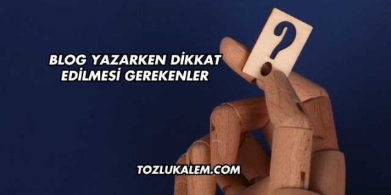 Blog Yazarken Dikkat Edilmesi Gerekenler