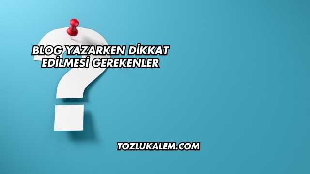 Blog Yazarken Dikkat Edilmesi Gerekenler
