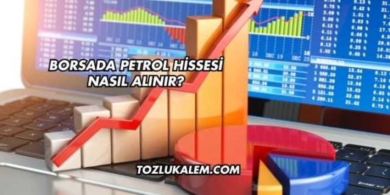 Borsada Petrol Hissesi Nasıl Alınır?