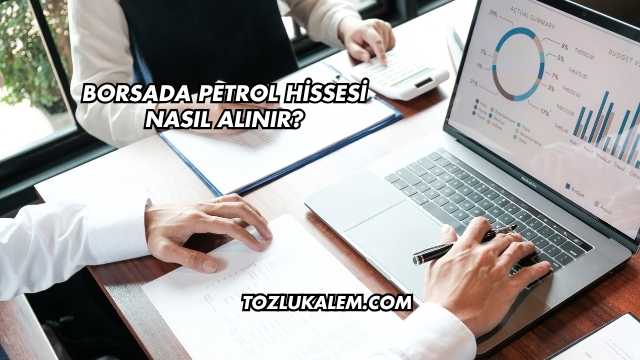 Borsada Petrol Hissesi Nasıl Alınır?