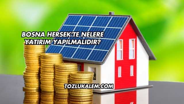 Bosna Hersek'te Nelere Yatırım Yapılmalıdır?