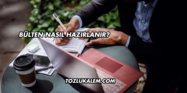Bülten Nasıl Hazırlanır?