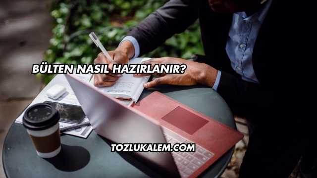 Bülten Nasıl Hazırlanır?