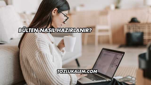 Bülten Nasıl Hazırlanır?