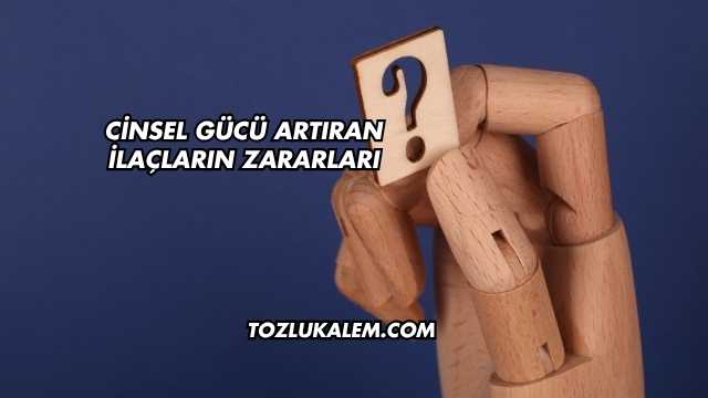 Cinsel Gücü Artıran İlaçların Zararları
