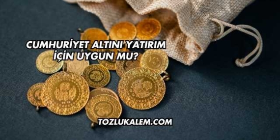 Cumhuriyet Altını Yatırım İçin Uygun mu?