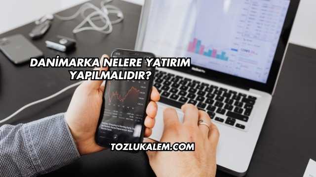 Danimarka Nelere Yatırım Yapılmalıdır?