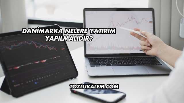 Danimarka Nelere Yatırım Yapılmalıdır?