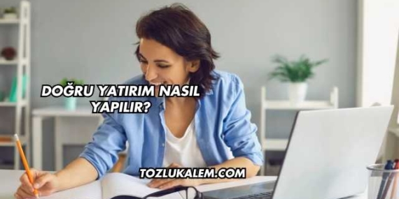 Doğru Yatırım Nasıl Yapılır?