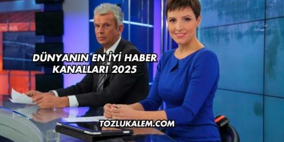 Dünyanın En İyi Haber Kanalları 2025