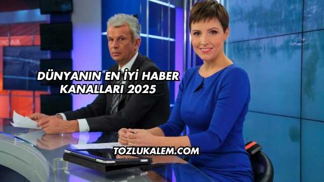 Dünyanın En İyi Haber Kanalları 2025
