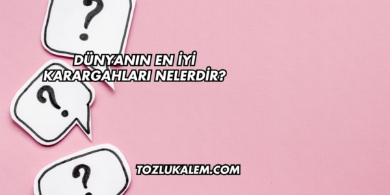 Dünyanın En İyi Karargahları Nelerdir?