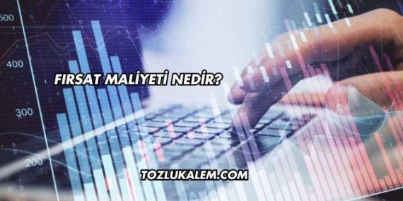 Fırsat Maliyeti Nedir?