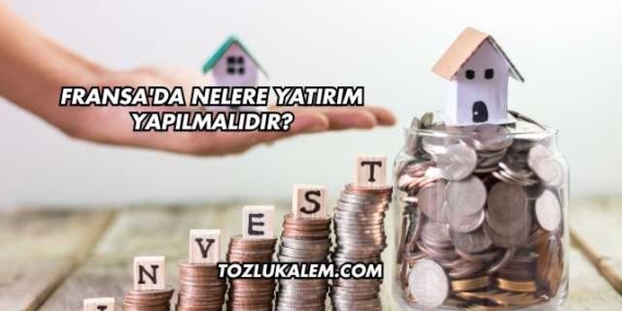 Fransa’da Nelere Yatırım Yapılmalıdır?