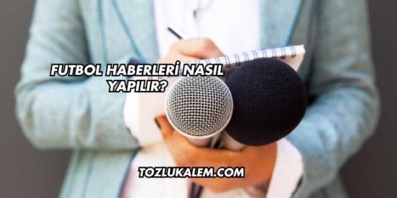 Futbol Haberleri Nasıl Yapılır?