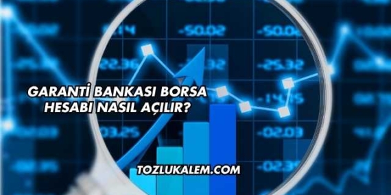 Garanti Bankası Borsa Hesabı Nasıl Açılır?