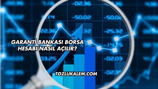 Garanti Bankası Borsa Hesabı Nasıl Açılır?