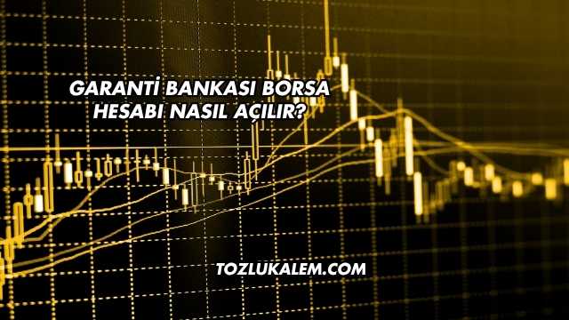 Garanti Bankası Borsa Hesabı Nasıl Açılır?