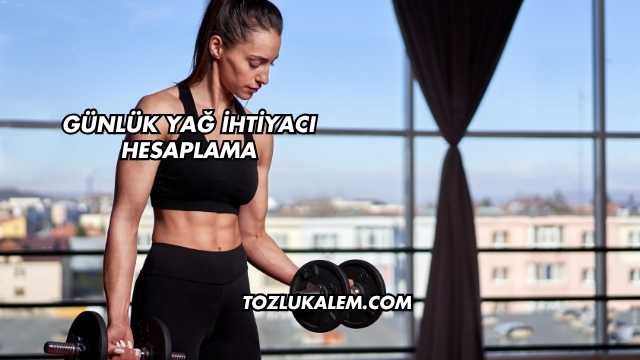 Günlük Yağ İhtiyacı Hesaplama