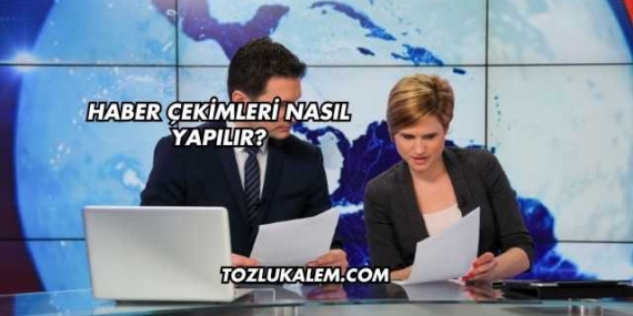 Haber Çekimleri Nasıl Yapılır?