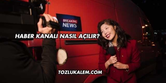 Haber Kanalı Nasıl Açılır?