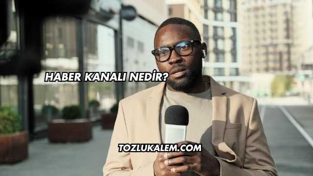 Haber Kanalı Nedir?