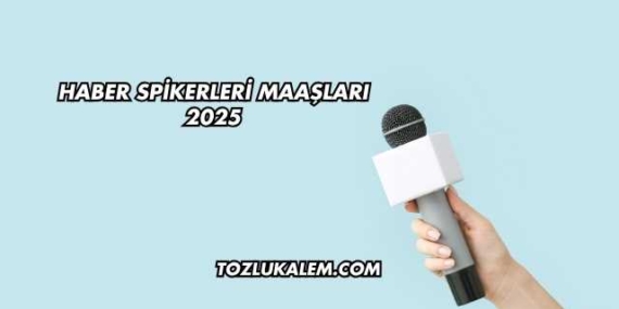 Haber Spikerleri Maaşları 2025