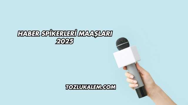 Haber Spikerleri Maaşları 2025