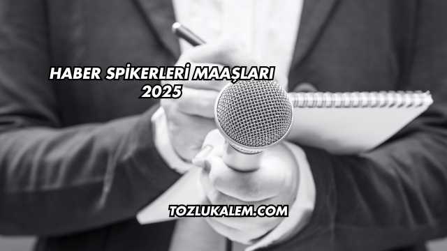 Haber Spikerleri Maaşları 2025