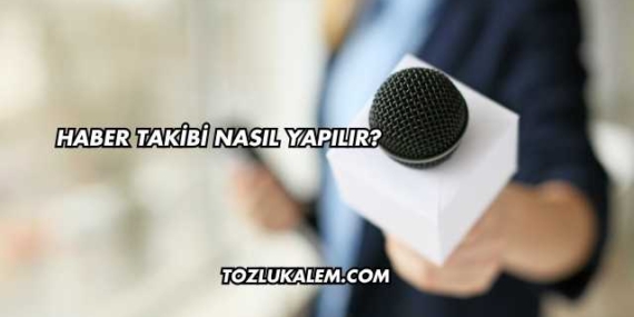 Haber Takibi Nasıl Yapılır?