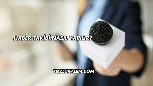 Haber Takibi Nasıl Yapılır?