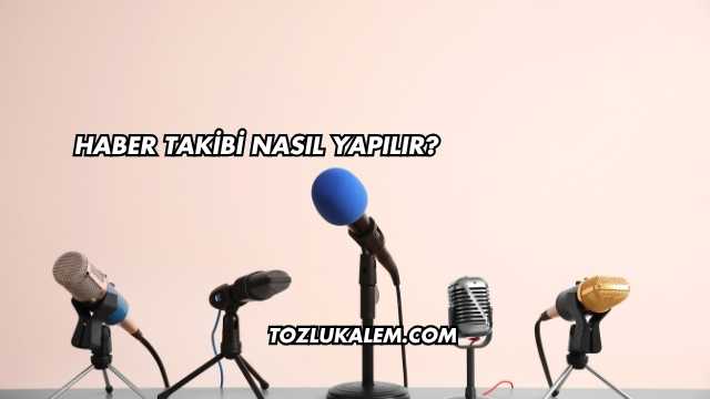 Haber Takibi Nasıl Yapılır?
