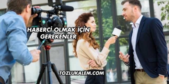 Haberci Olmak İçin Gerekenler