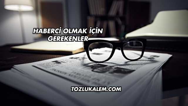 Haberci Olmak İçin Gerekenler
