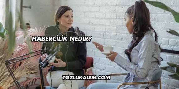 Habercilik Nedir?