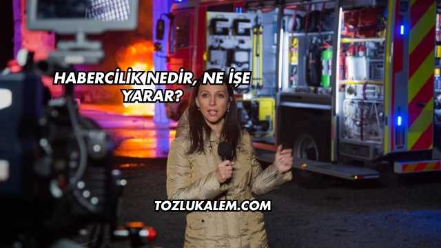 Habercilik Nedir, Ne İşe Yarar?