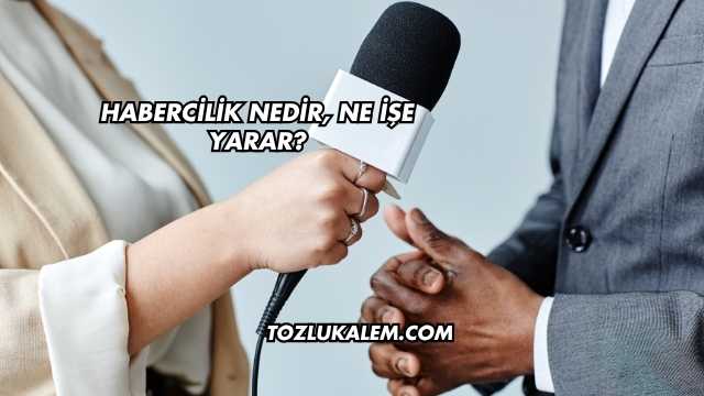 Habercilik Nedir, Ne İşe Yarar?