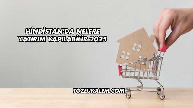 Hindistan'da Nelere Yatırım Yapılabilir 2025